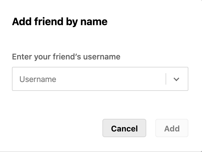 Enter your friend's user name and click Add